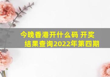 今晚香港开什么码 开奖结果查询2022年第四期